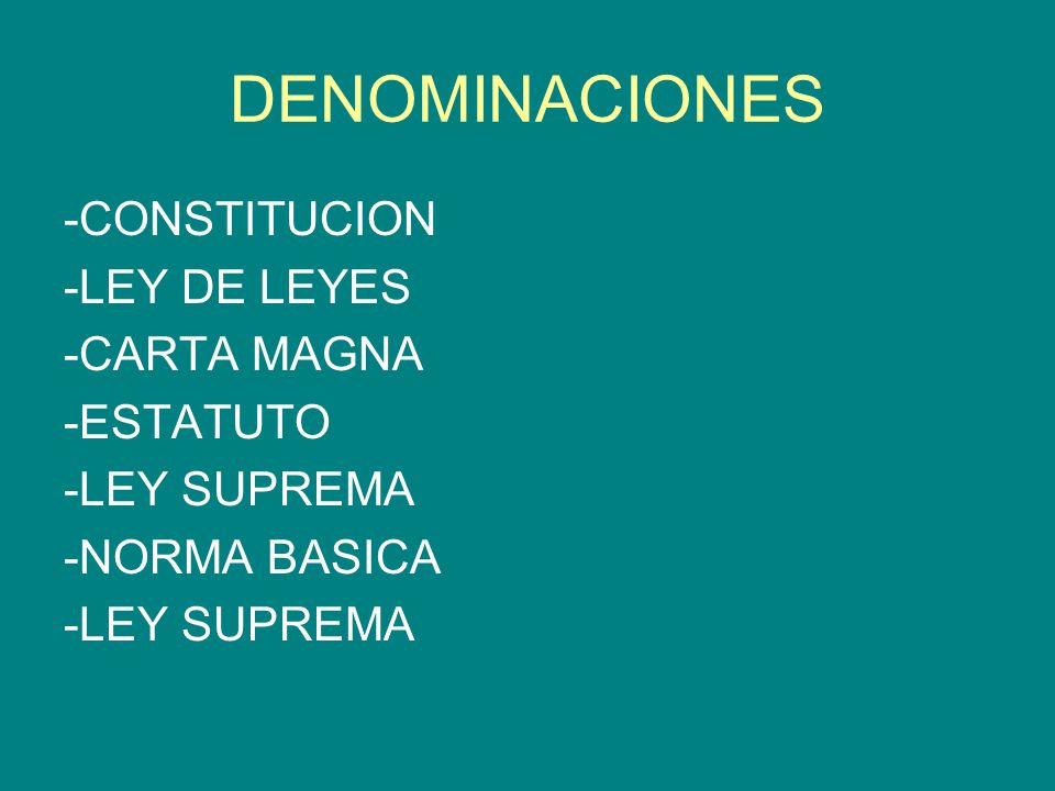 DENOMINACIONES -CONSTITUCION -LEY DE LEYES -CARTA MAGNA -ESTATUTO -LEY SUPREMA -NORMA BASICA