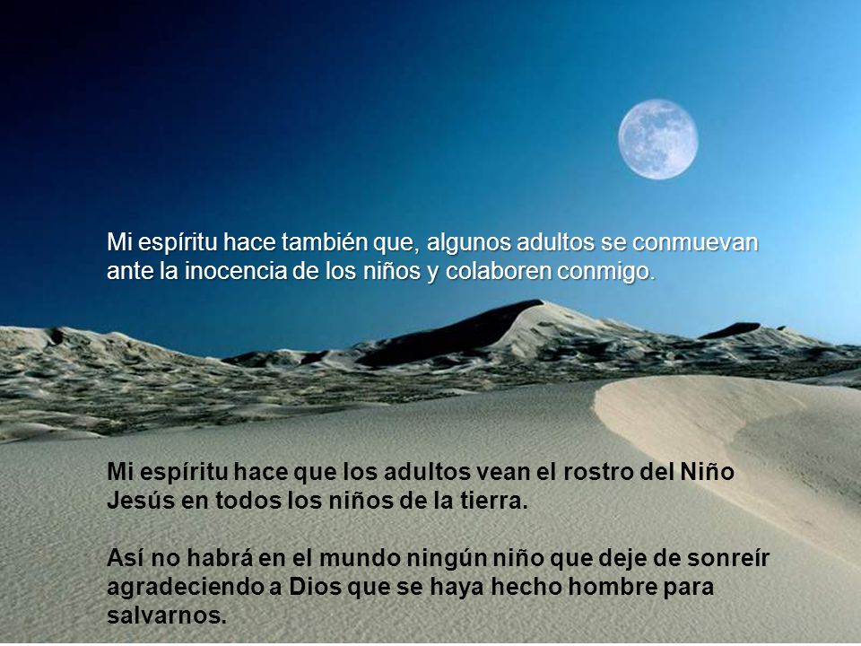 Mi espíritu hace también que, algunos adultos se conmuevan ante la inocencia de los niños y colaboren conmigo.