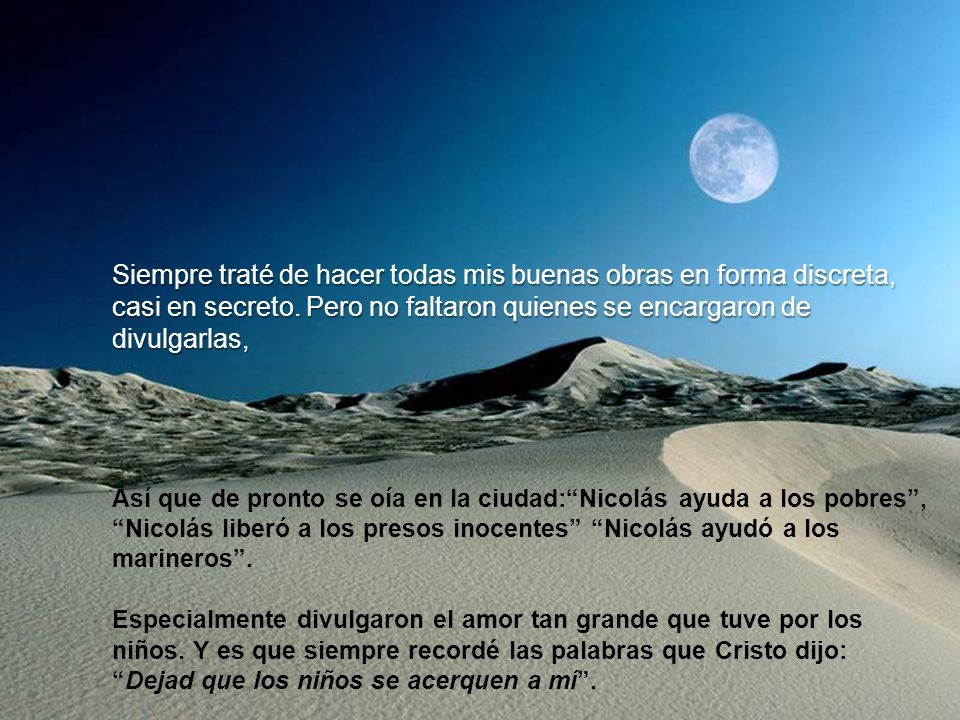 Siempre traté de hacer todas mis buenas obras en forma discreta, casi en secreto. Pero no faltaron quienes se encargaron de divulgarlas,