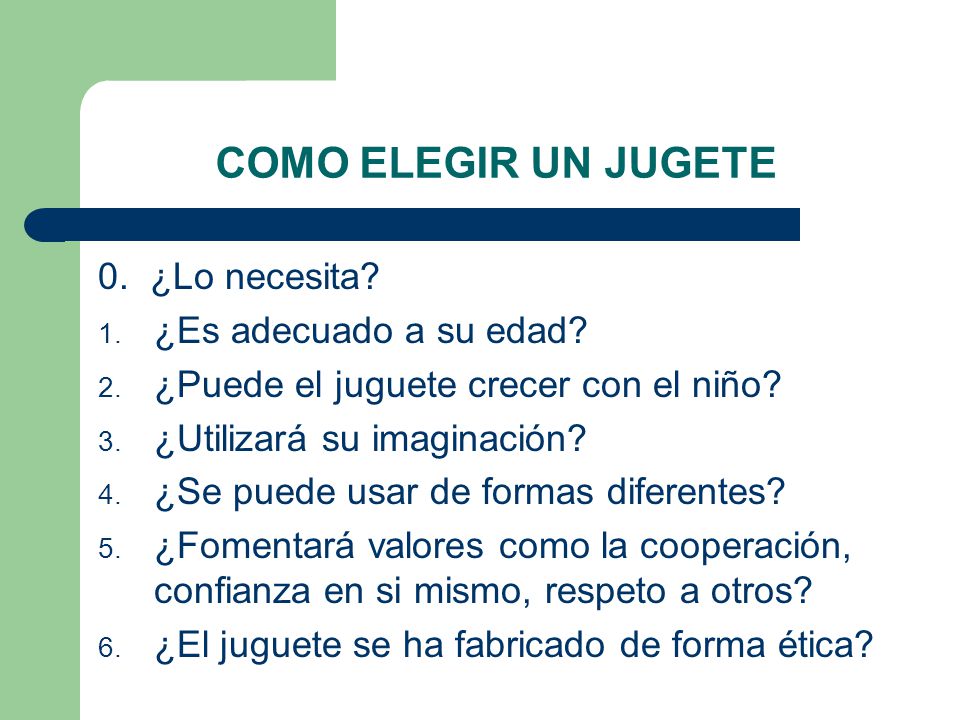 COMO ELEGIR UN JUGETE 0. ¿Lo necesita ¿Es adecuado a su edad