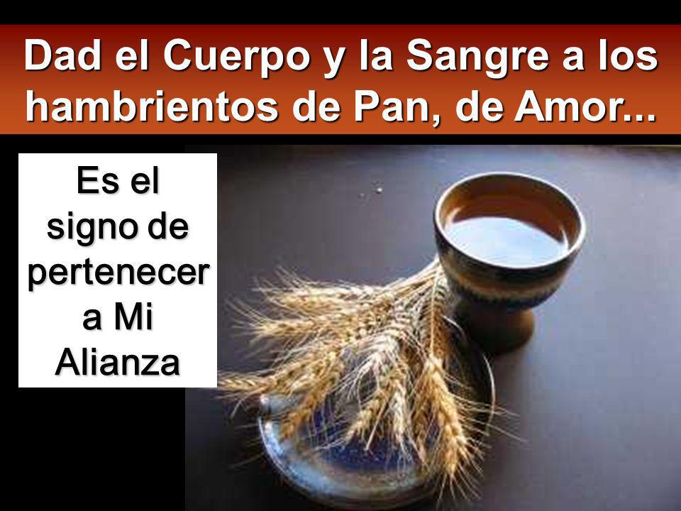 Dad el Cuerpo y la Sangre a los hambrientos de Pan, de Amor...