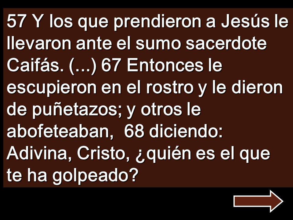 57 Y los que prendieron a Jesús le llevaron ante el sumo sacerdote Caifás.
