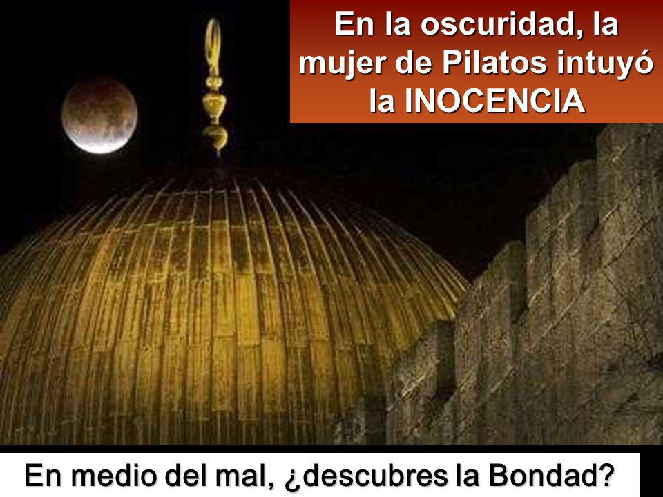 En la oscuridad, la mujer de Pilatos intuyó la INOCENCIA