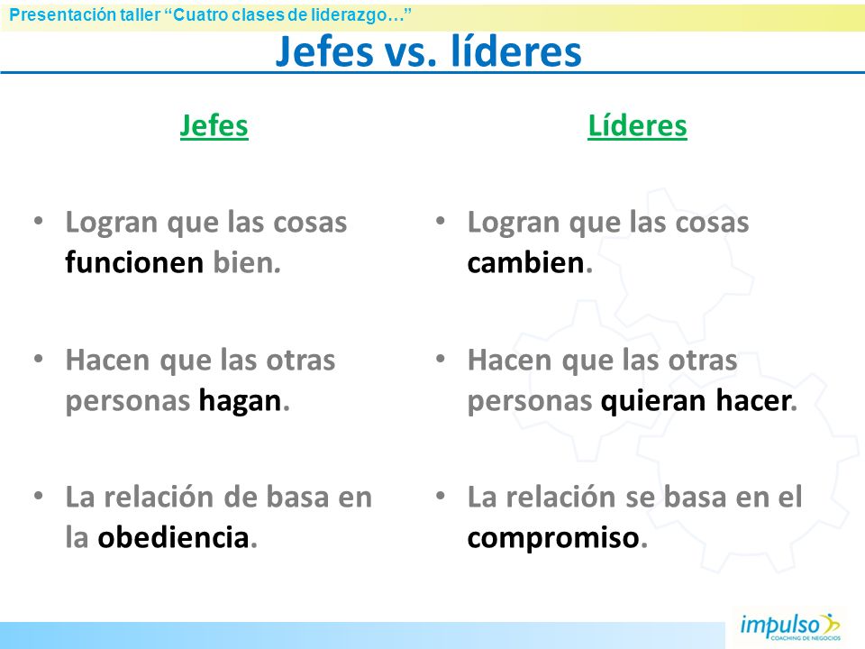 Jefes vs. líderes Jefes Logran que las cosas funcionen bien.