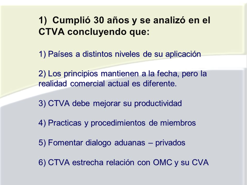 1) Cumplió 30 años y se analizó en el CTVA concluyendo que: 1) Países a distintos niveles de su aplicación 2) Los principios mantienen a la fecha, pero la realidad comercial actual es diferente.