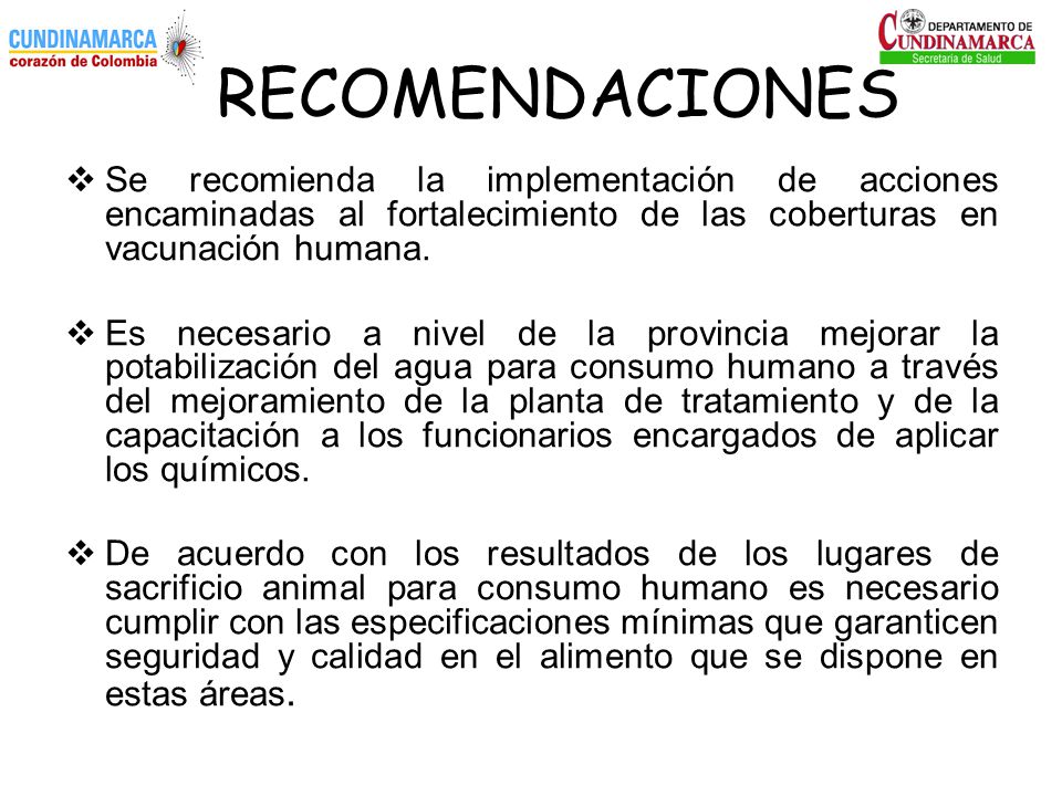 RECOMENDACIONES Se recomienda la implementación de acciones encaminadas al fortalecimiento de las coberturas en vacunación humana.