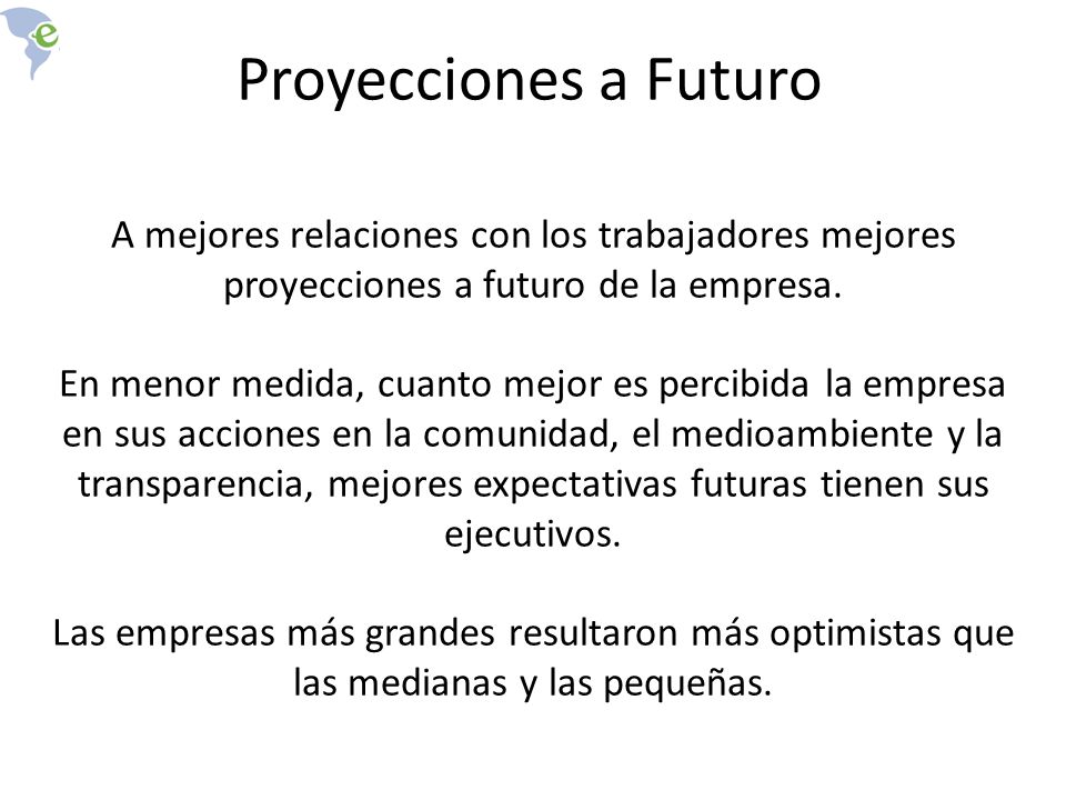 Proyecciones a Futuro A mejores relaciones con los trabajadores mejores proyecciones a futuro de la empresa.