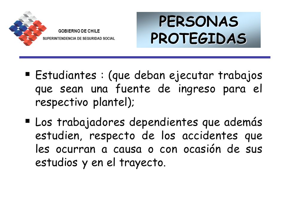 PERSONAS PROTEGIDAS Estudiantes : (que deban ejecutar trabajos que sean una fuente de ingreso para el respectivo plantel);