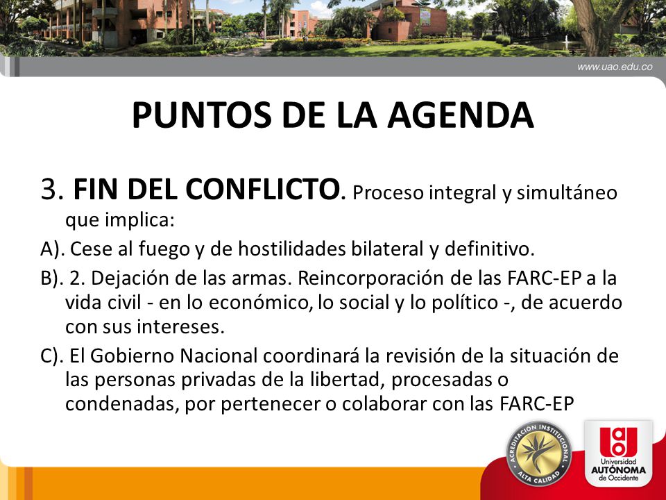 PUNTOS DE LA AGENDA 3. FIN DEL CONFLICTO. Proceso integral y simultáneo que implica: A). Cese al fuego y de hostilidades bilateral y definitivo.