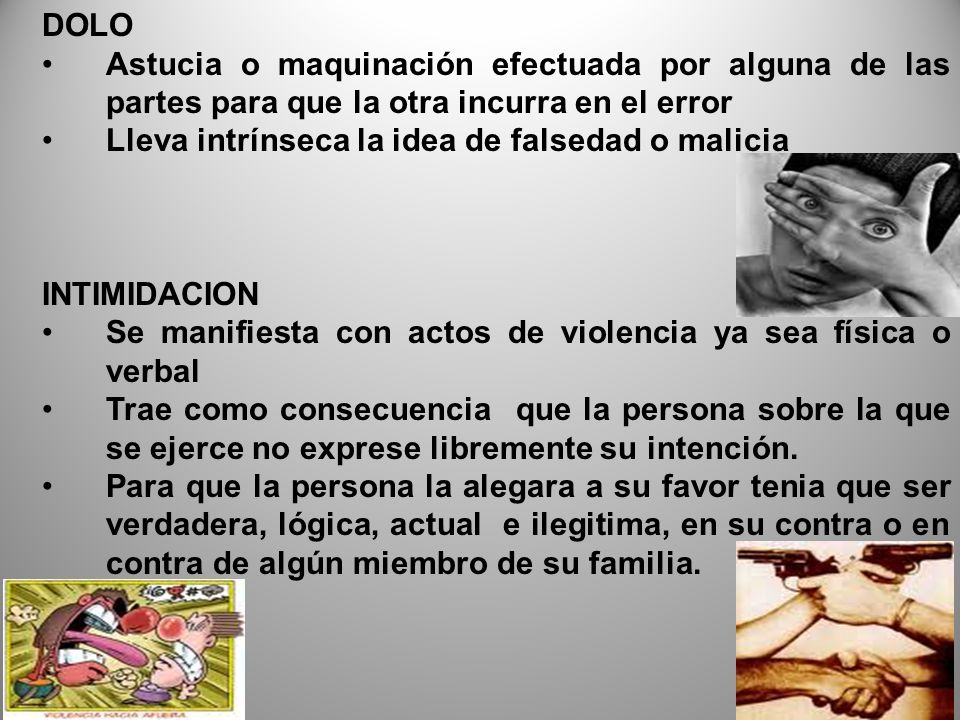 DOLO Astucia o maquinación efectuada por alguna de las partes para que la otra incurra en el error.