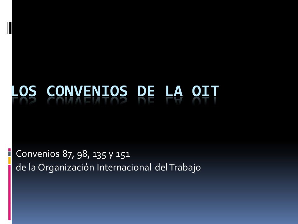 Los Convenios de la OIT Convenios 87, 98, 135 y 151