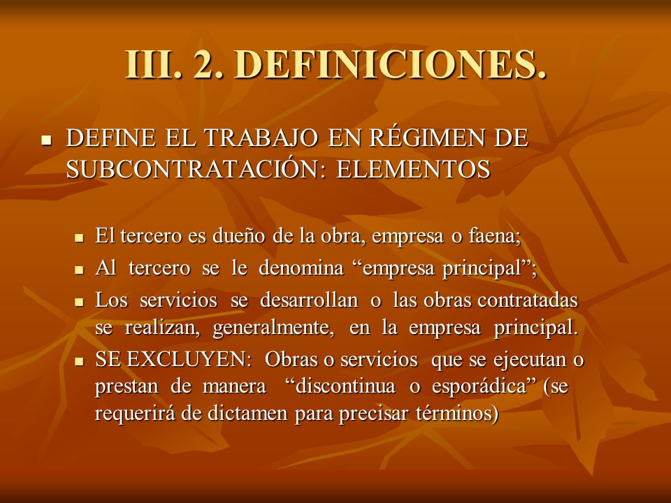 III. 2. DEFINICIONES. DEFINE EL TRABAJO EN RÉGIMEN DE SUBCONTRATACIÓN: ELEMENTOS. El tercero es dueño de la obra, empresa o faena;