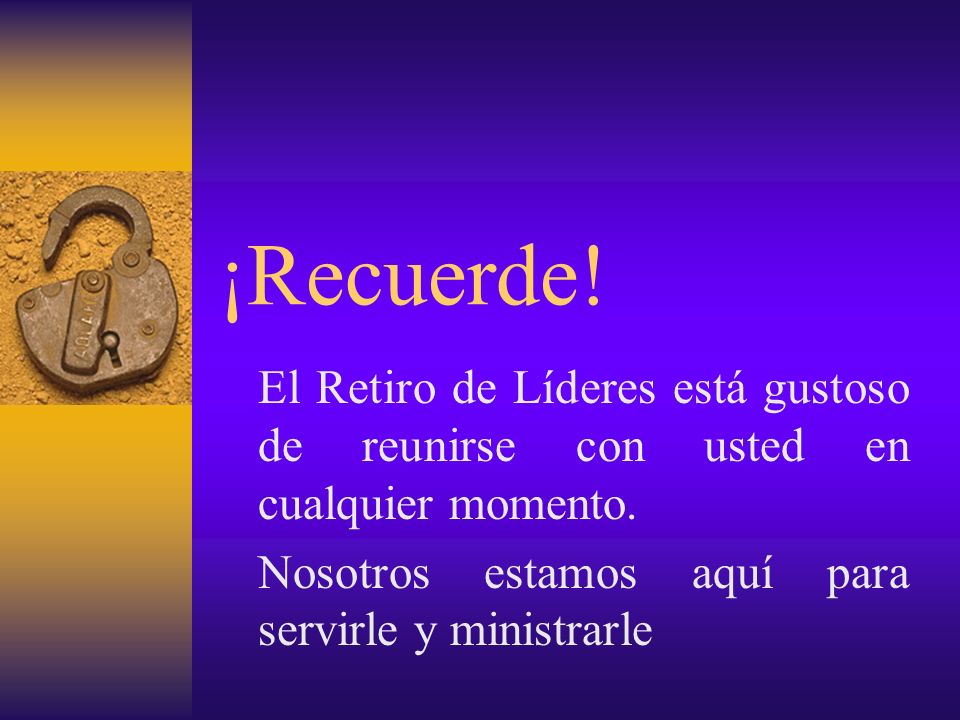 ¡Recuerde! El Retiro de Líderes está gustoso de reunirse con usted en cualquier momento. Nosotros estamos aquí para servirle y ministrarle.