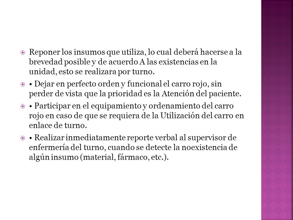 Reponer los insumos que utiliza, lo cual deberá hacerse a la brevedad posible y de acuerdo A las existencias en la unidad, esto se realizara por turno.