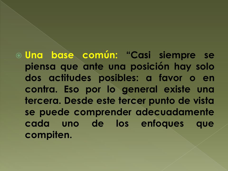 Una base común: Casi siempre se piensa que ante una posición hay solo dos actitudes posibles: a favor o en contra.