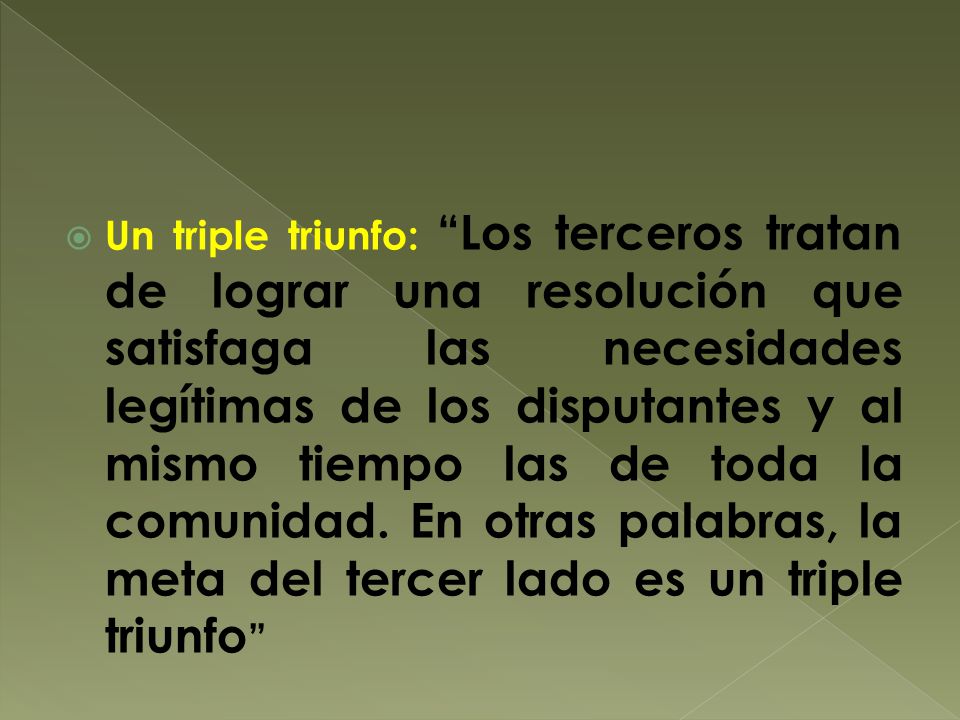 Un triple triunfo: Los terceros tratan de lograr una resolución que satisfaga las necesidades legítimas de los disputantes y al mismo tiempo las de toda la comunidad.