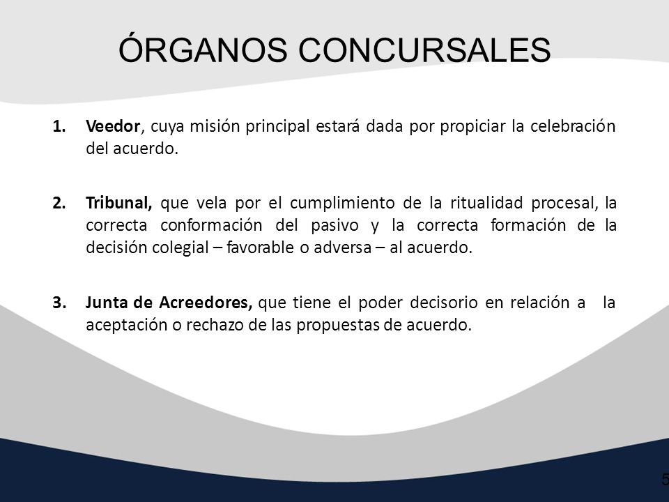 ÓRGANOS CONCURSALES Veedor, cuya misión principal estará dada por propiciar la celebración del acuerdo.