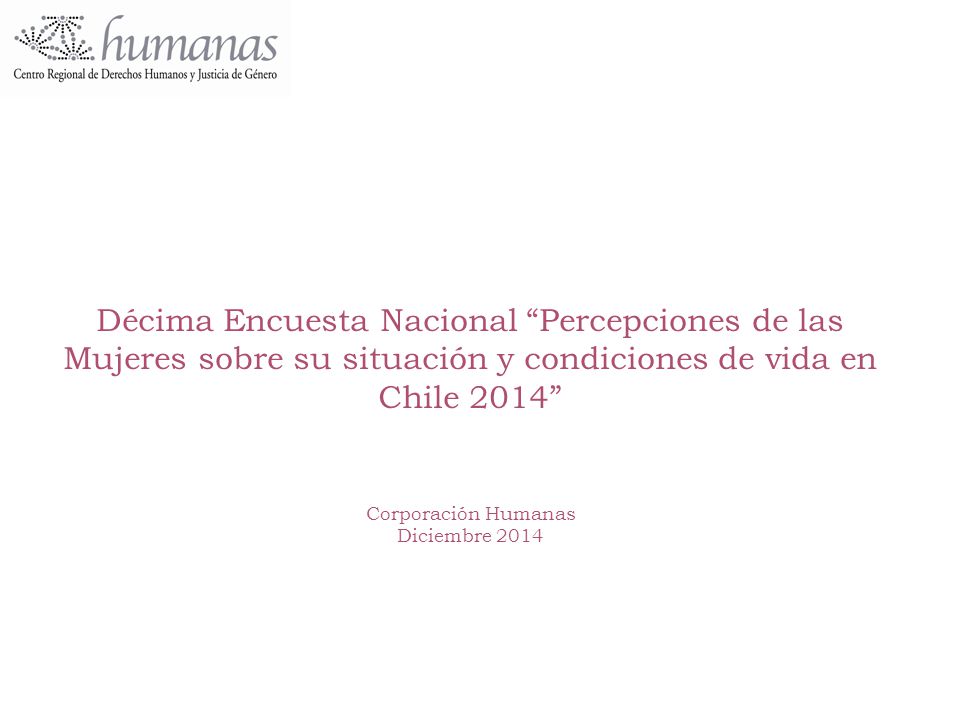 Décima Encuesta Nacional Percepciones de las Mujeres sobre su situación y condiciones de vida en Chile 2014 Corporación Humanas Diciembre 2014