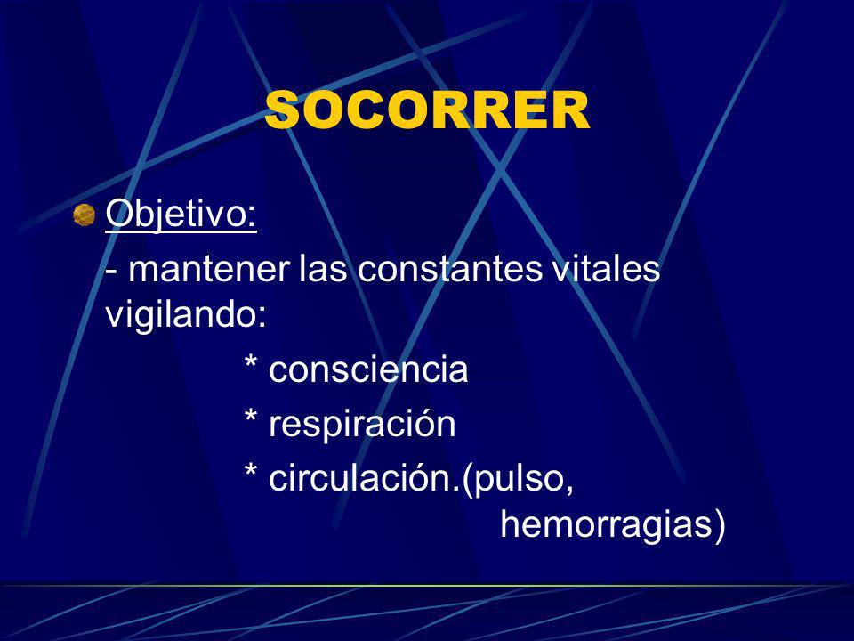SOCORRER Objetivo: - mantener las constantes vitales vigilando: