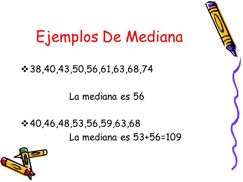 Ejemplos De Mediana 38,40,43,50,56,61,63,68,74 La mediana es 56