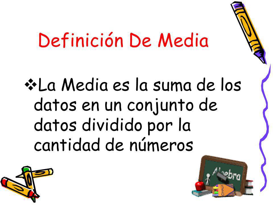 Definición De Media La Media es la suma de los datos en un conjunto de datos dividido por la cantidad de números.