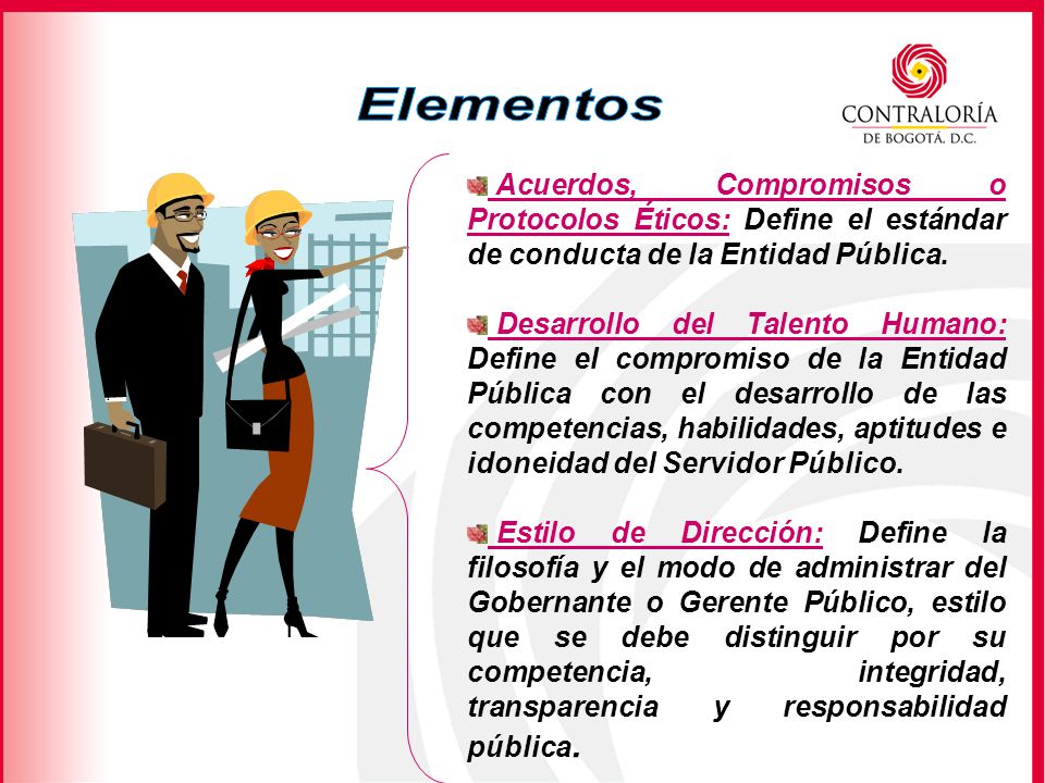 Elementos Acuerdos, Compromisos o Protocolos Éticos: Define el estándar de conducta de la Entidad Pública.
