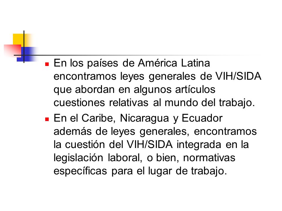 En los países de América Latina encontramos leyes generales de VIH/SIDA que abordan en algunos artículos cuestiones relativas al mundo del trabajo.