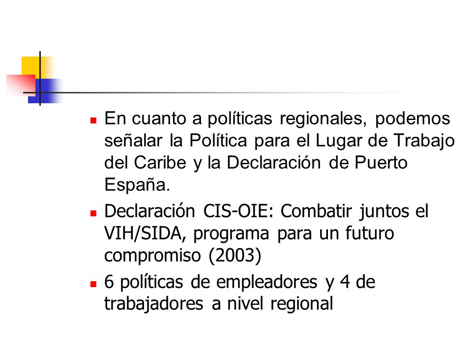 En cuanto a políticas regionales, podemos señalar la Política para el Lugar de Trabajo del Caribe y la Declaración de Puerto España.