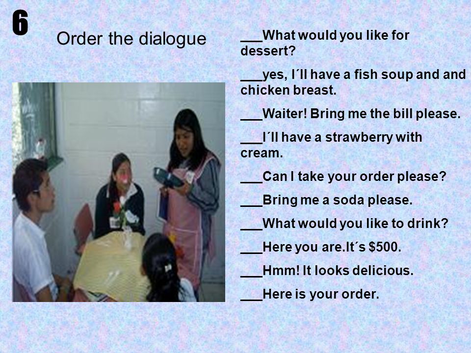 Order the dialogue 6 ___What would you like for dessert