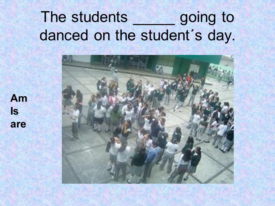 The students _____ going to danced on the student´s day.