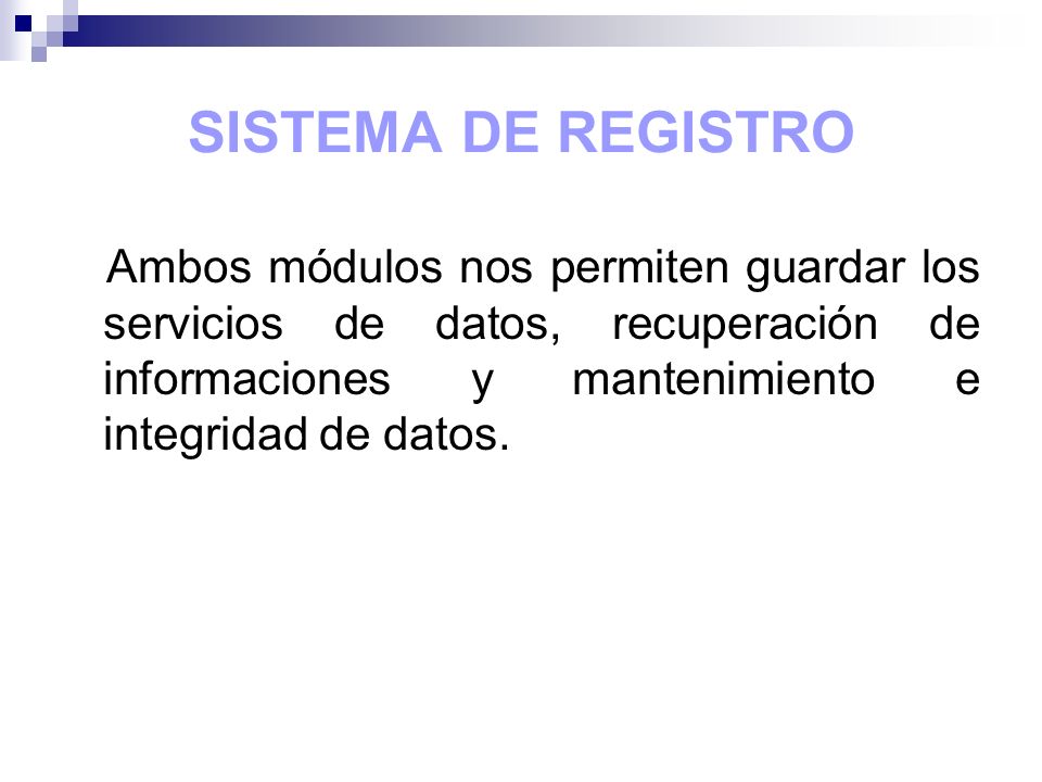 SISTEMA DE REGISTRO Ambos módulos nos permiten guardar los servicios de datos, recuperación de informaciones y mantenimiento e integridad de datos.