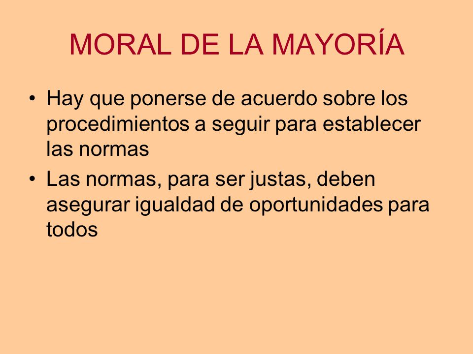 MORAL DE LA MAYORÍA Hay que ponerse de acuerdo sobre los procedimientos a seguir para establecer las normas.