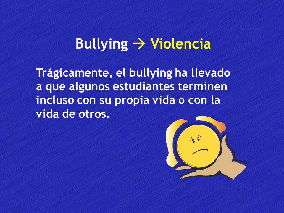 Bullying  Violencia Trágicamente, el bullying ha llevado a que algunos estudiantes terminen incluso con su propia vida o con la vida de otros.