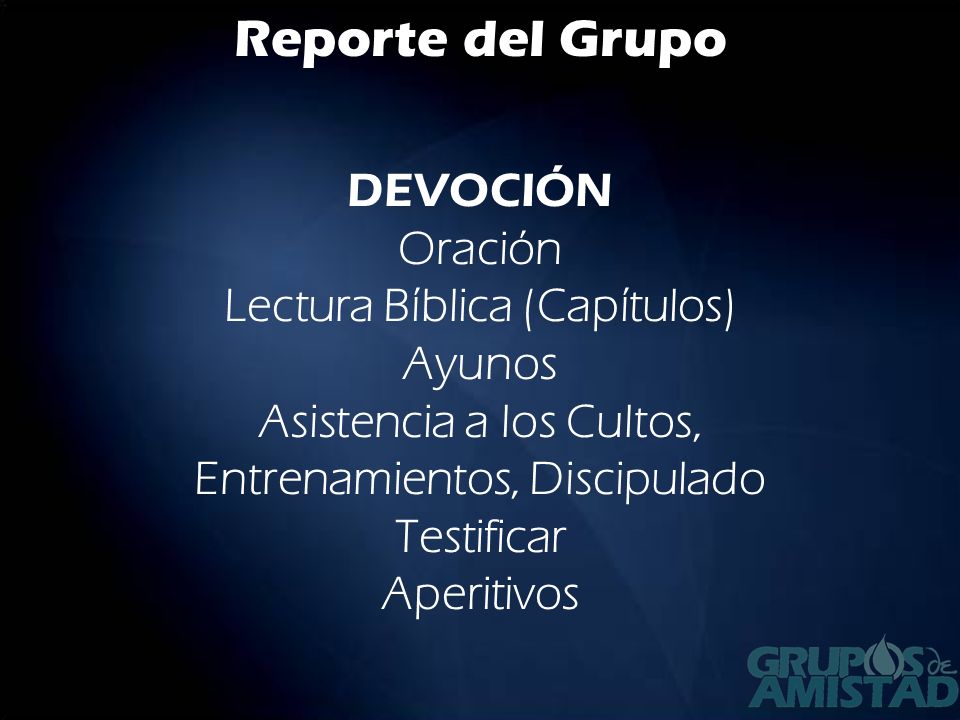 Reporte del Grupo DEVOCIÓN Oración Lectura Bíblica (Capítulos) Ayunos Asistencia a los Cultos, Entrenamientos, Discipulado Testificar Aperitivos.