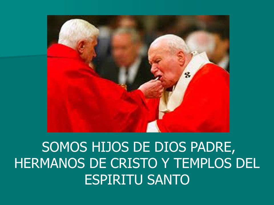 SOMOS HIJOS DE DIOS PADRE, HERMANOS DE CRISTO Y TEMPLOS DEL ESPIRITU SANTO