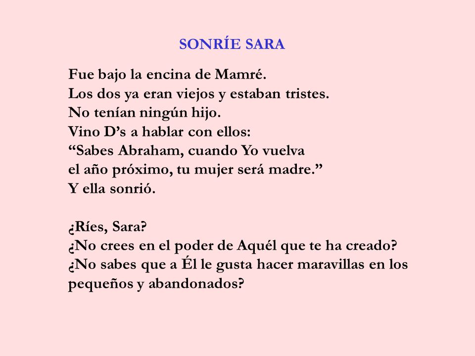 SONRÍE SARA Fue bajo la encina de Mamré. Los dos ya eran viejos y estaban tristes. No tenían ningún hijo.