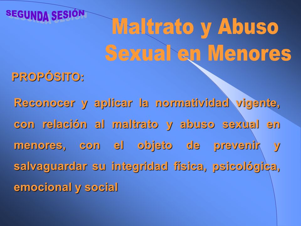 SEGUNDA SESIÓN Maltrato y Abuso Sexual en Menores PROPÓSITO: