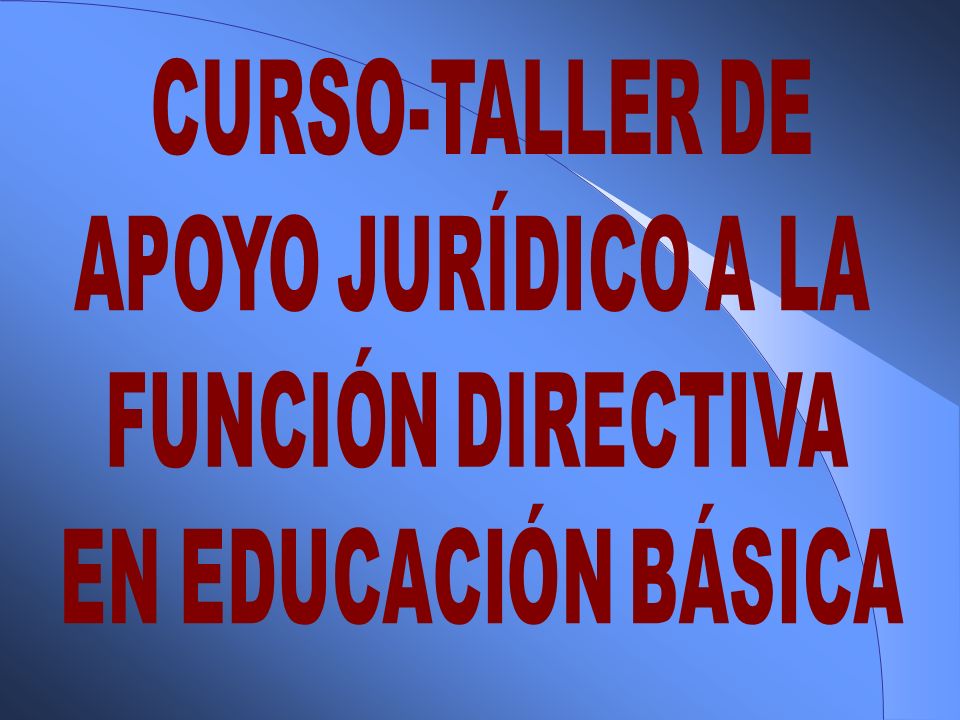 CURSO-TALLER DE APOYO JURÍDICO A LA FUNCIÓN DIRECTIVA EN EDUCACIÓN BÁSICA