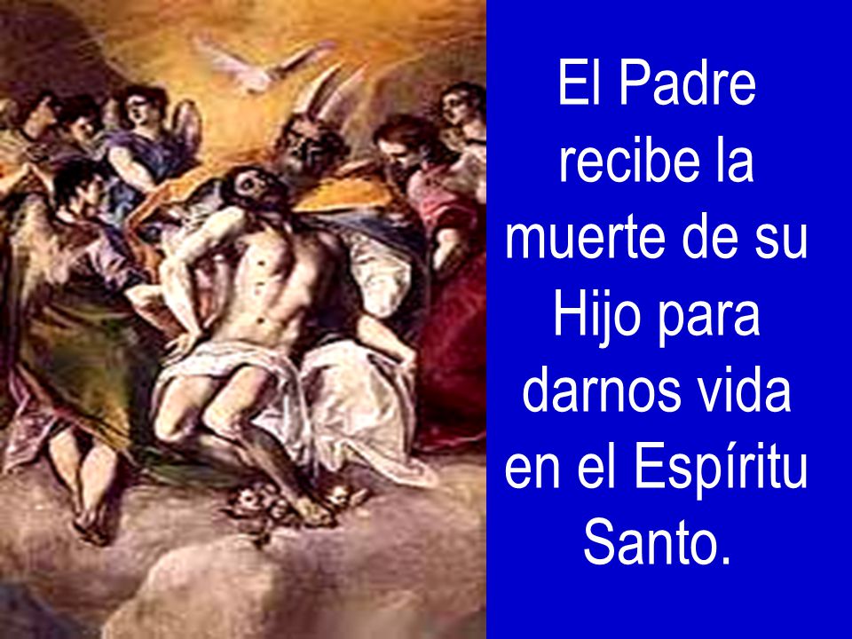 El Padre recibe la muerte de su Hijo para darnos vida en el Espíritu Santo.
