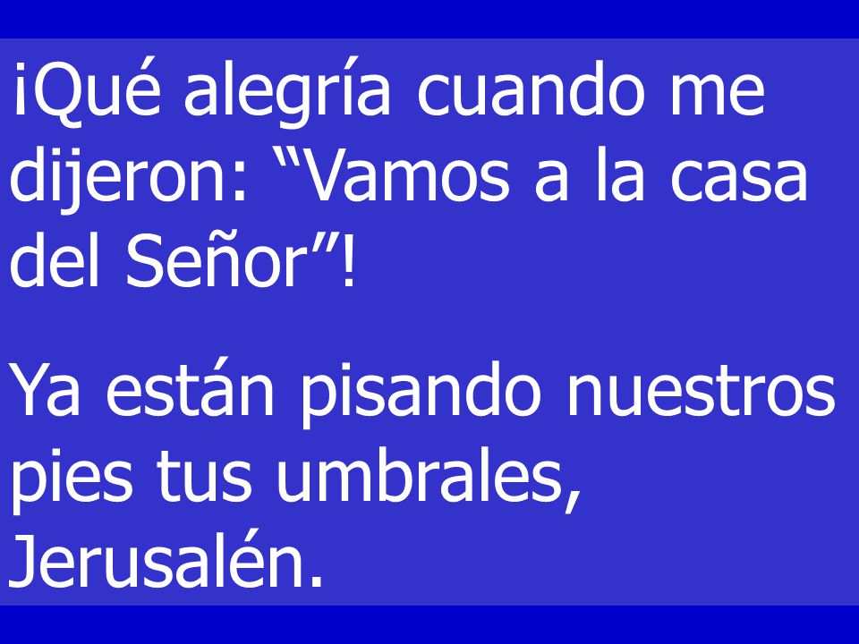 ¡Qué alegría cuando me dijeron: Vamos a la casa del Señor !