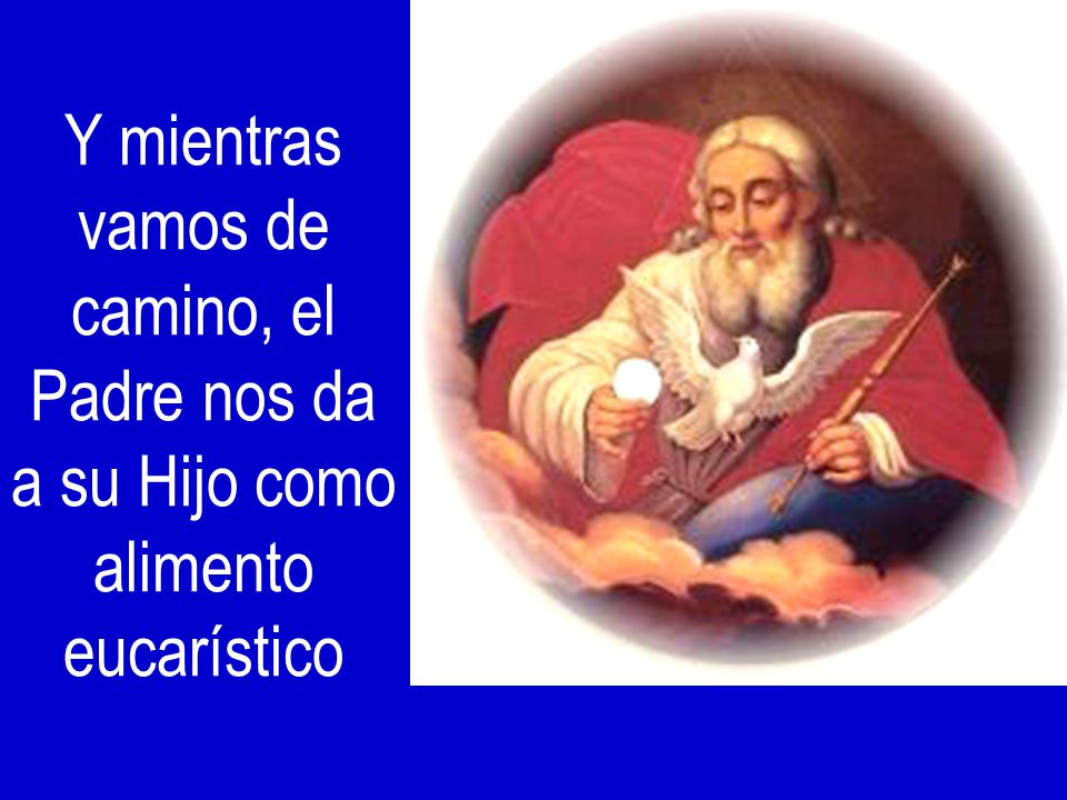 Y mientras vamos de camino, el Padre nos da a su Hijo como alimento eucarístico