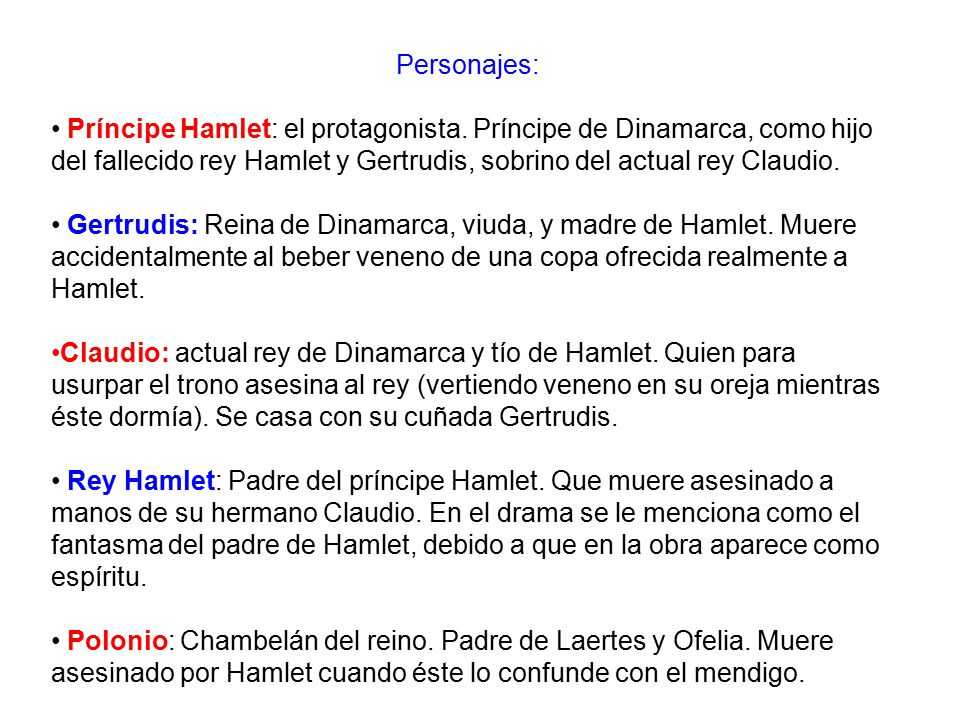 Personajes: Príncipe Hamlet: el protagonista. Príncipe de Dinamarca, como hijo del fallecido rey Hamlet y Gertrudis, sobrino del actual rey Claudio.