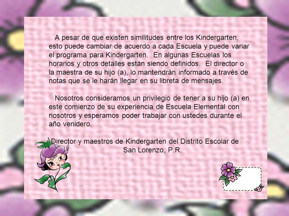 A pesar de que existen similitudes entre los Kindergarten, esto puede cambiar de acuerdo a cada Escuela y puede variar el programa para Kindergarten.