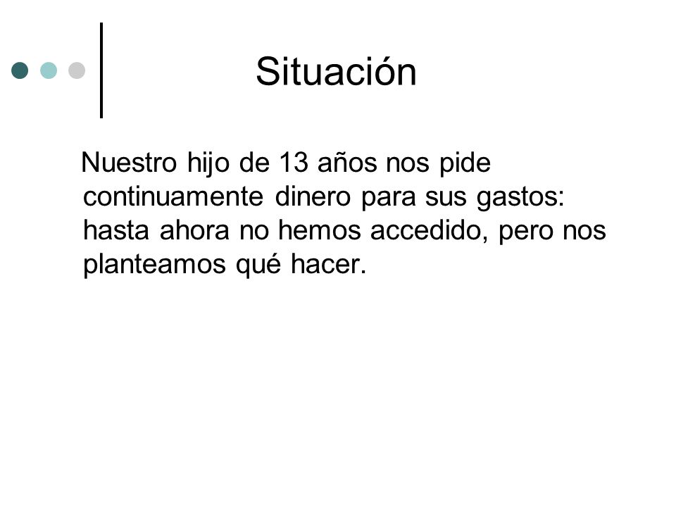 Situación Nuestro hijo de 13 años nos pide continuamente dinero para sus gastos: hasta ahora no hemos accedido, pero nos planteamos qué hacer.