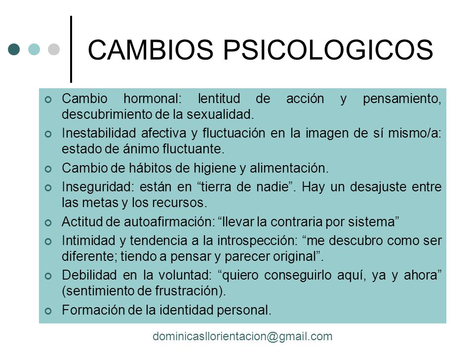 CAMBIOS PSICOLOGICOS Cambio hormonal: lentitud de acción y pensamiento, descubrimiento de la sexualidad.