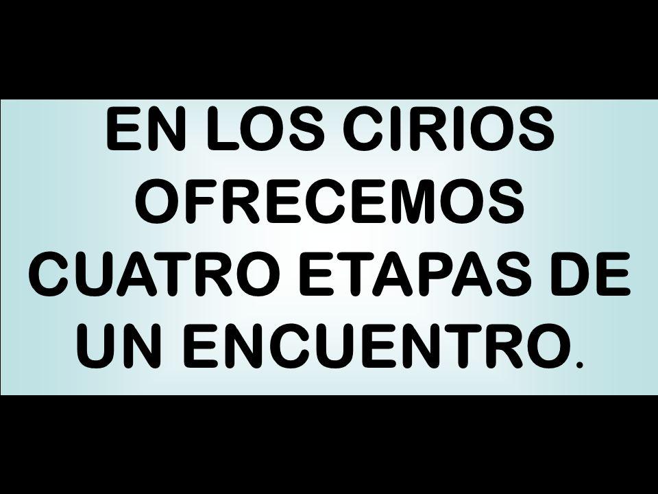 EN LOS CIRIOS OFRECEMOS CUATRO ETAPAS DE UN ENCUENTRO.
