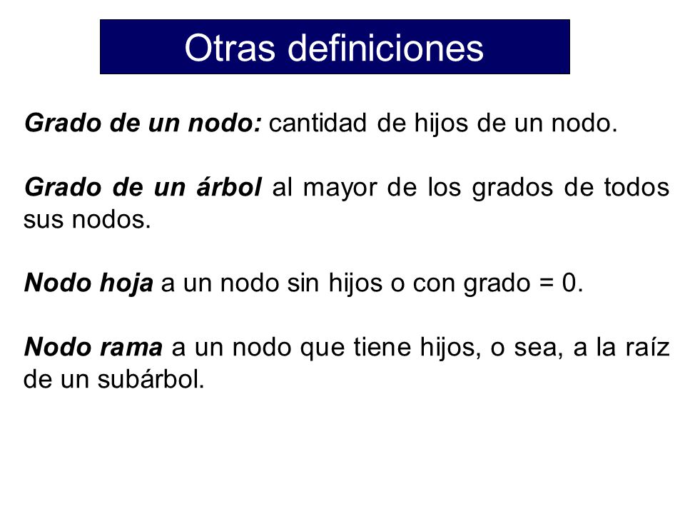 Otras definiciones Grado de un nodo: cantidad de hijos de un nodo.