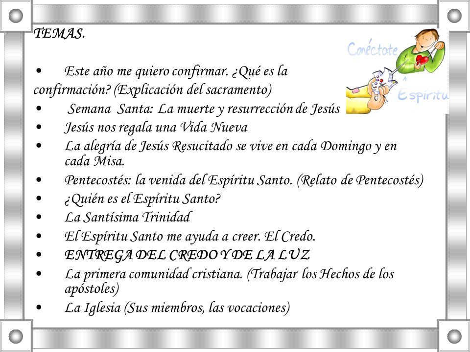 TEMAS. Este año me quiero confirmar. ¿Qué es la. confirmación (Explicación del sacramento) Semana Santa: La muerte y resurrección de Jesús.