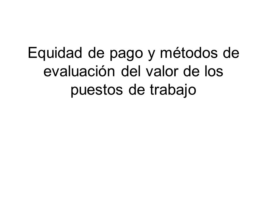 Equidad de pago y métodos de evaluación del valor de los puestos de trabajo