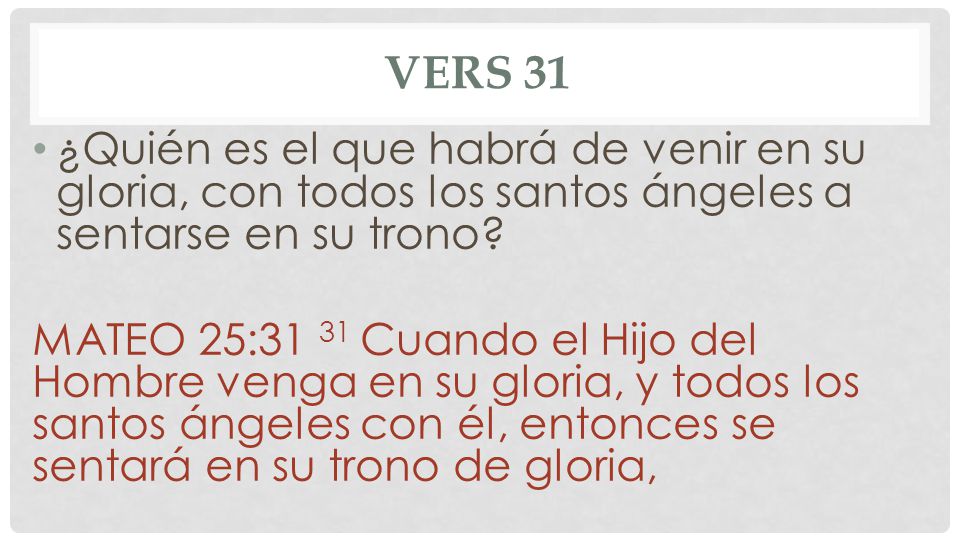 Vers 31 ¿Quién es el que habrá de venir en su gloria, con todos los santos ángeles a sentarse en su trono